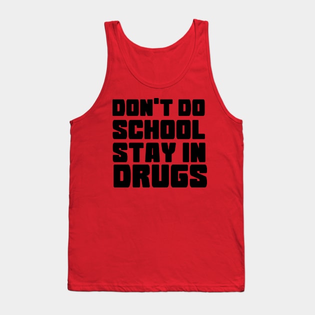 DON'T DO SCHOOL STAY IN DRUGS Tank Top by Anthony88